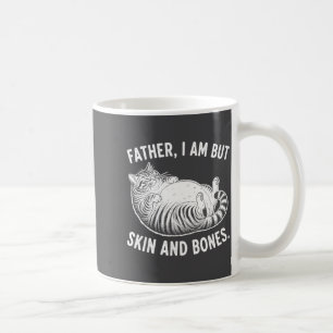 Father, I Am But Skin And Bones Funny Cat Dad Cat Coffee Mug
