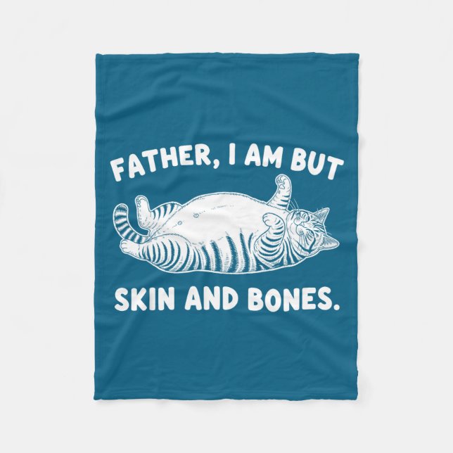 Father, I Am But Skin And Bones Funny Cat Dad Cat  Fleece Blanket (Front)