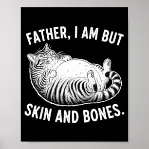 Father, I Am But Skin And Bones Funny Cat Dad Cat Poster