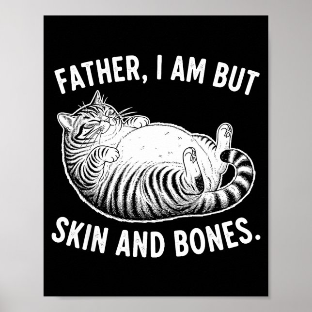 Father, I Am But Skin And Bones Funny Cat Dad Cat  Poster (Front)