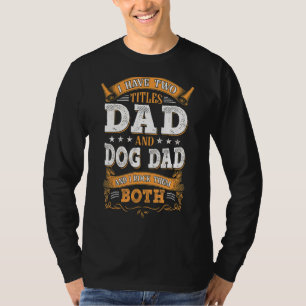 Father I Have Two Titles Dad And Dog Dad And I Roc T-Shirt