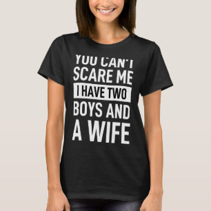 Father Joke Dad You Cant Scare Me I Have Two Boys T-Shirt