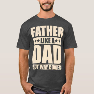 Father Like A Dad But Way Cooler Gift for Daddy bo T-Shirt