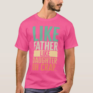 Father Like Daughter Like Father Oh Crap girl T-Shirt