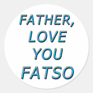 FATHER, LOVE YOU FATSO 1 CLASSIC ROUND STICKER