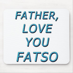 FATHER, LOVE YOU FATSO 1 MOUSE MAT
