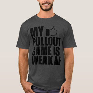 Father My pullout game is weak AF b T-Shirt