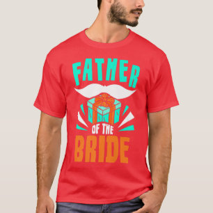 Father Of The Bride Bachelorette Cute Wedding Part T-Shirt