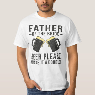 Father Of The Bride Beer Please Make It A Double T-Shirt