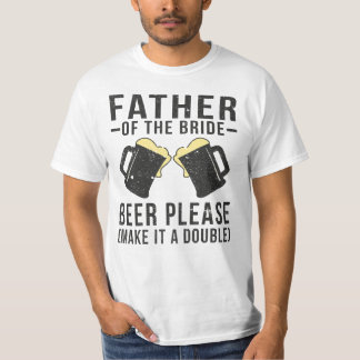 Father Of The Bride Beer Please Make It A Double T-Shirt