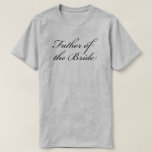 Father of the Bride Calligraphy Classic Wedding T-Shirt<br><div class="desc">Father of the bride design has a calligraphy script motif,  is part of the classic wedding collection and is available in more styles.</div>
