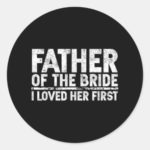 Father Of The Bride I Love Her First Wedding Classic Round Sticker