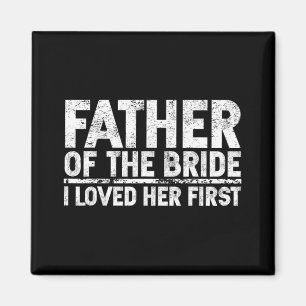 Father Of The Bride I Love Her First Wedding Magnet