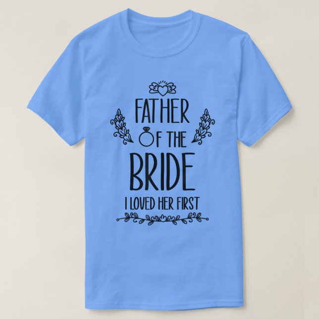 Father of the Bride I Loved Her First 512 T-Shirt (Design Front)