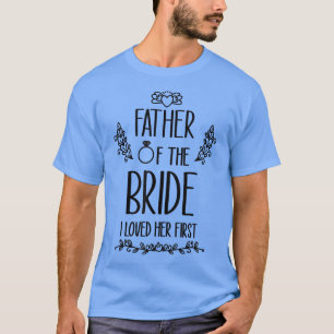 Father of the Bride I Loved Her First 512 T-Shirt