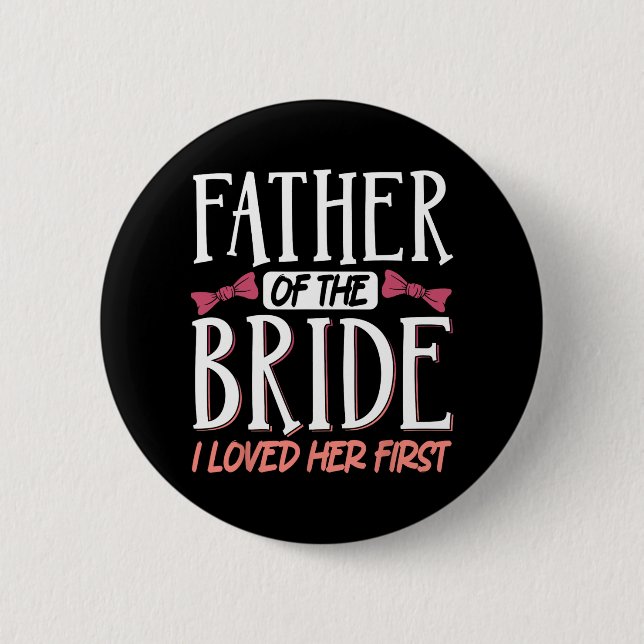 Father Of The Bride I Loved Her First  6 Cm Round Badge (Front)