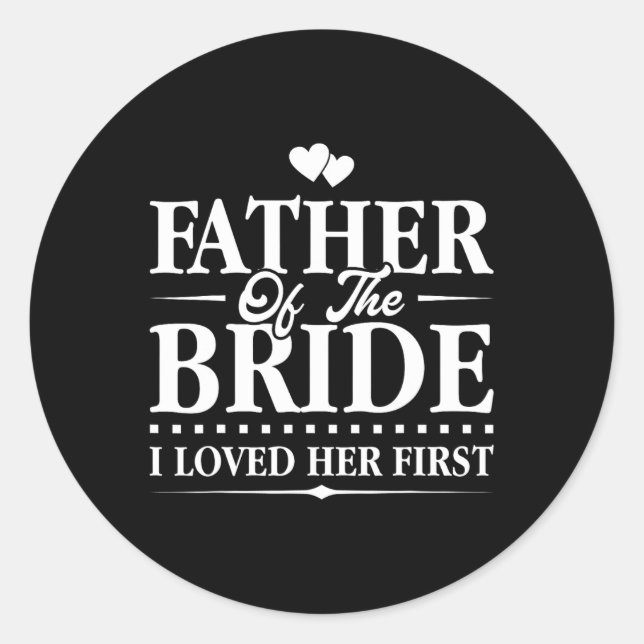 Father Of The Bride - I Loved Her First - Bridal  Classic Round Sticker (Front)