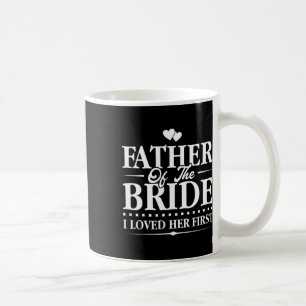 Father Of The Bride - I Loved Her First - Bridal  Coffee Mug