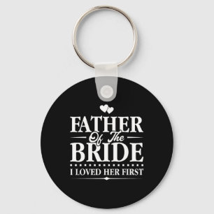 Father Of The Bride - I Loved Her First - Bridal  Key Ring
