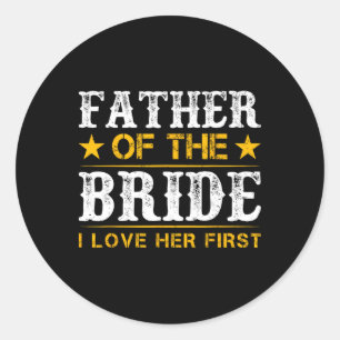 Father Of The Bride I Loved Her First Bride And Gr Classic Round Sticker