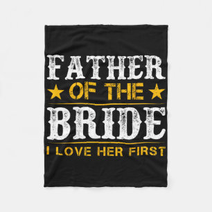 Father Of The Bride I Loved Her First Bride And Gr Fleece Blanket