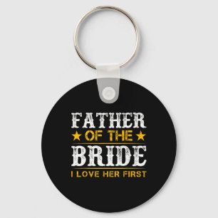 Father Of The Bride I Loved Her First Bride And Gr Key Ring