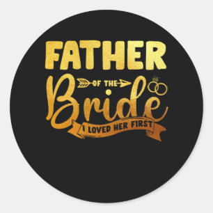 Father Of The Bride I Loved Her First Marriage Wed Classic Round Sticker