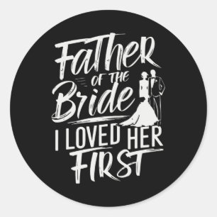Father Of The Bride I Loved Her First Marriage Wed Classic Round Sticker