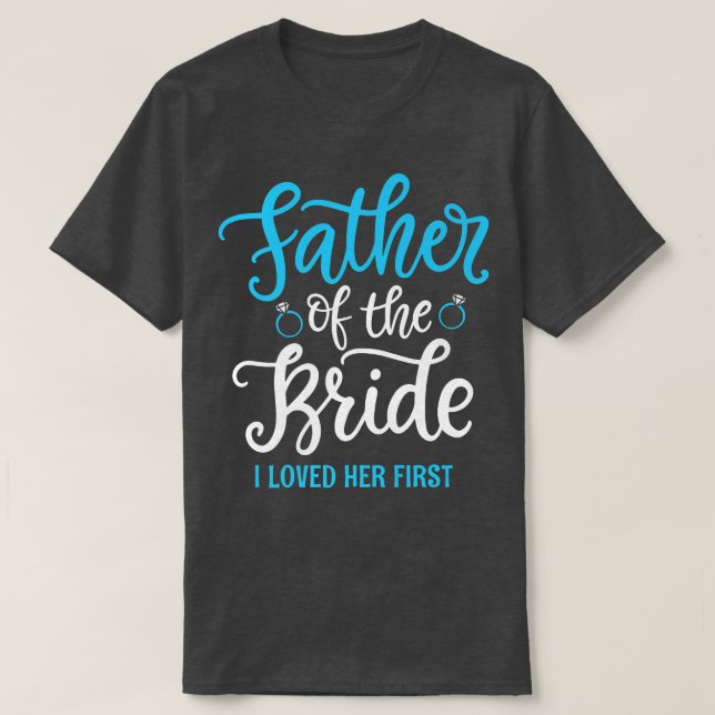 Father of the Bride I loved her first  T-Shirt (Design Front)