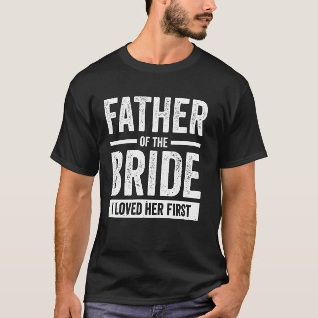 Father Of The Bride I Loved Her First T-Shirt (Front)