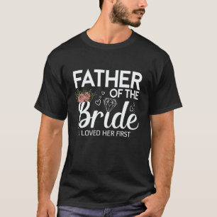 Father Of The Bride I Loved Her First Wedding T-Shirt