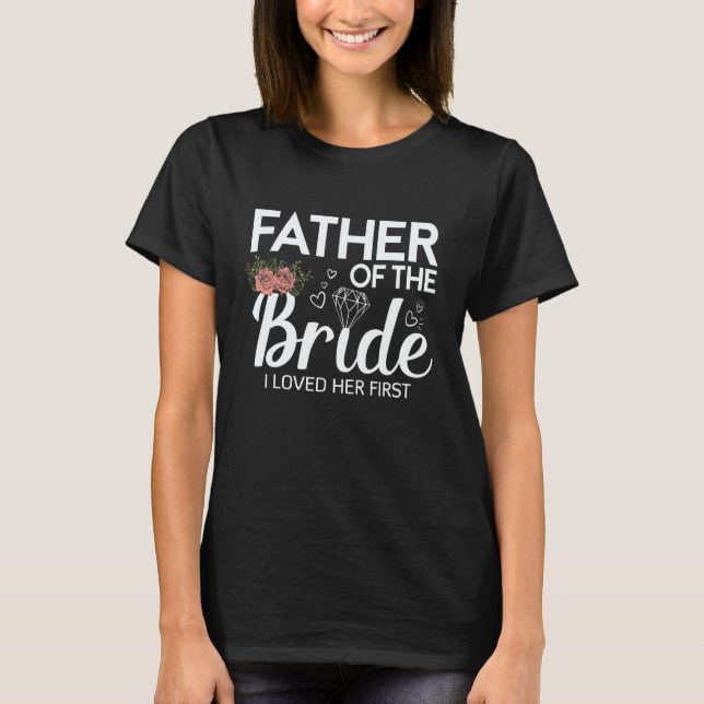 Father Of The Bride I Loved Her First Wedding T-Shirt (Front)