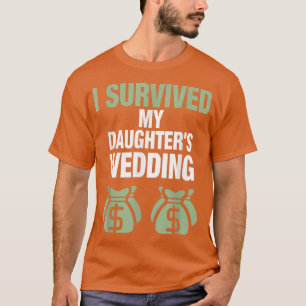 Father Of The Bride I Survived My Daughters Weddi T-Shirt