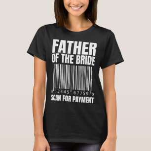 Father Of The Bride Scan For Payment Bride Father T-Shirt