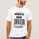 Father Of The Bride Scan For Payment Dad Shirt<br><div class="desc">Father Of The Bride Scan For Payment Shirt Brides Father Shirt
father of the bride, wedding, bride, groom, marriage, wedding 
party, mother of the bride, bride to be, bridesmaid, mother of groom, married, father, just married, father of the groom, best man, gifts</div>