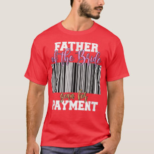Father Of The Bride Scan For Payment Wedding Recep T-Shirt
