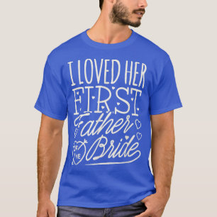 Father Of The BrideLoved Her First FOB Wedding Par T-Shirt