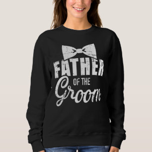 Father Of The Groom Dad For Wedding Or Bachelor Pa Sweatshirt