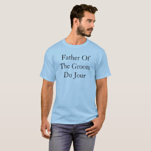 Father Of The Groom Du Jour Quote Wedding T-Shirt
