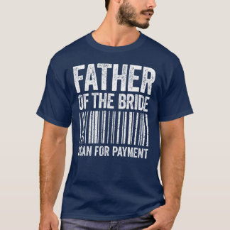 Father Ofhe Bride Scan For Payment Wedding family T-Shirt