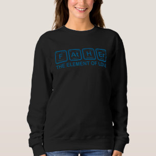 Father The Element Of Love Dad Father Science Chem Sweatshirt