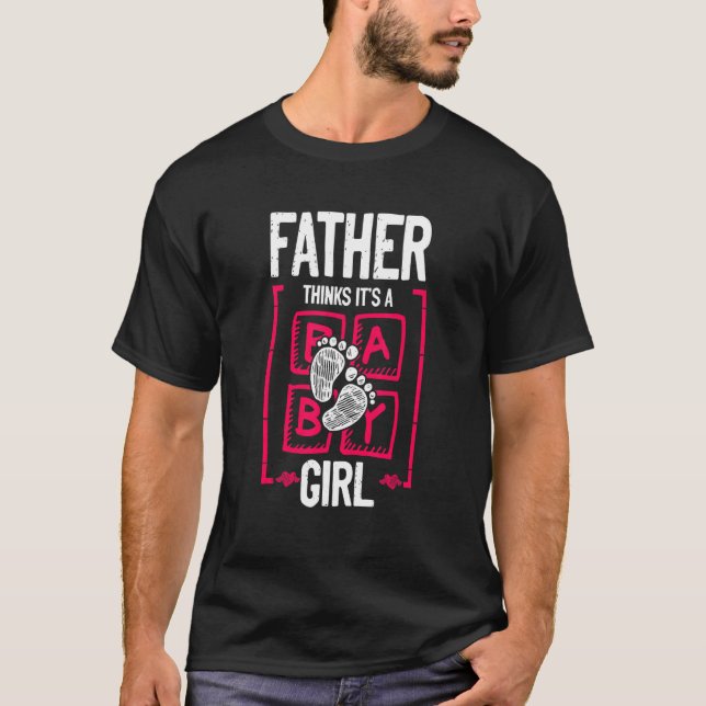 Father Thinks It's a Girl Gender Reveal   Baby Sho T-Shirt (Front)
