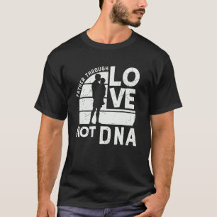 Father Through Love Not Dna Son Daughter Stepdad F T-Shirt
