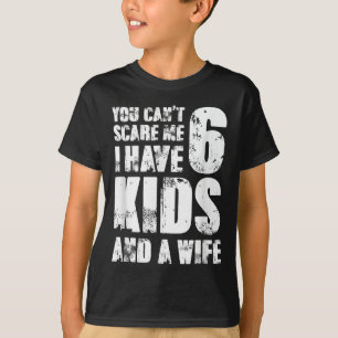 Father You Can´t E Me I Have 6 Kids And A Wife T-Shirt