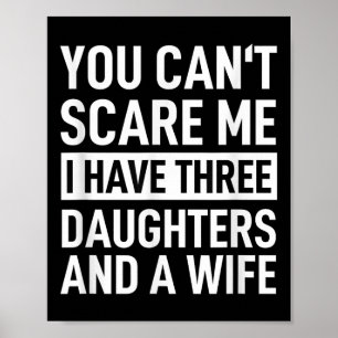 Father You Can´t E Me I Have Three Daughters And A Poster