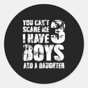 Father You Cant E Me I Have 3 Boys And A Daughter Classic Round Sticker