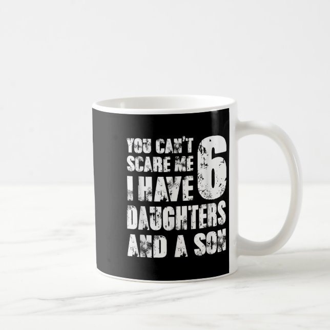 Father You Cant E Me I Have 6 Daughters And A Son  Coffee Mug (Right)