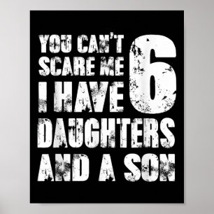 Father You Cant E Me I Have 6 Daughters And A Son  Poster