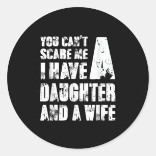 Father You Cant E Me I Have A Daughter And A Wife Classic Round Sticker
