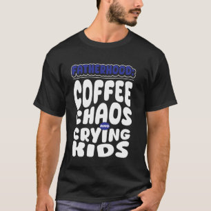 Fatherhood Coffee Chaos Crying Kids Caffeine Lover T-Shirt
